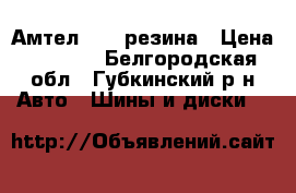 Амтел r14  резина › Цена ­ 2 000 - Белгородская обл., Губкинский р-н Авто » Шины и диски   